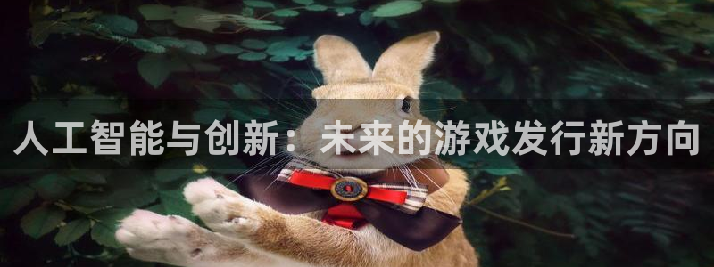 db电竞官网平台代理开号怎么开：人工智能与创新：未来的游戏发行新方向